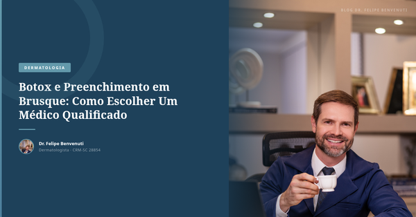 Botox e Preenchimento em Brusque: Como Escolher Um Médico Qualificado