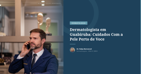 Dermatologista em Guabiruba: Cuidados Com a Pele Perto de Voce